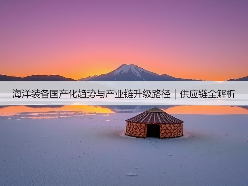 海洋装备国产化趋势与产业链升级路径｜供应链全解析